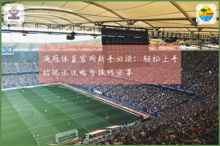 满冠体育官网新手必读：轻松上手的玩法攻略与技巧分享