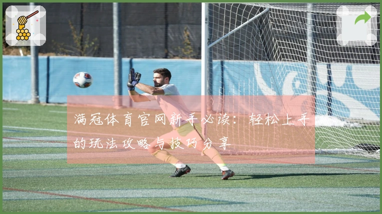 满冠体育官网新手必读：轻松上手的玩法攻略与技巧分享